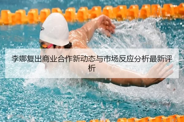 李娜复出商业合作新动态与市场反应分析最新评析